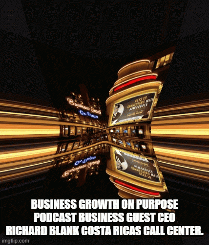 BUSINESS-GROWTH-ON-PURPOSE-PODCAST-BUSINESS-GUEST-CEO-RICHARD-BLANK-COSTA-RICAS-CALL-CENTER.a848aec523b24e22.gif