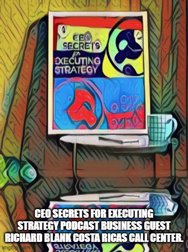 CEO-Secrets-for-Executing-Strategy-podcast-business-guest-Richard-Blank-Costa-Ricas-Call-Center.39ac6e1ff51e351e.gif