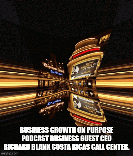 BUSINESS-GROWTH-ON-PURPOSE-PODCAST-BUSINESS-GUEST-CEO-RICHARD-BLANK-COSTA-RICAS-CALL-CENTER.c47b2536ee71726e.gif